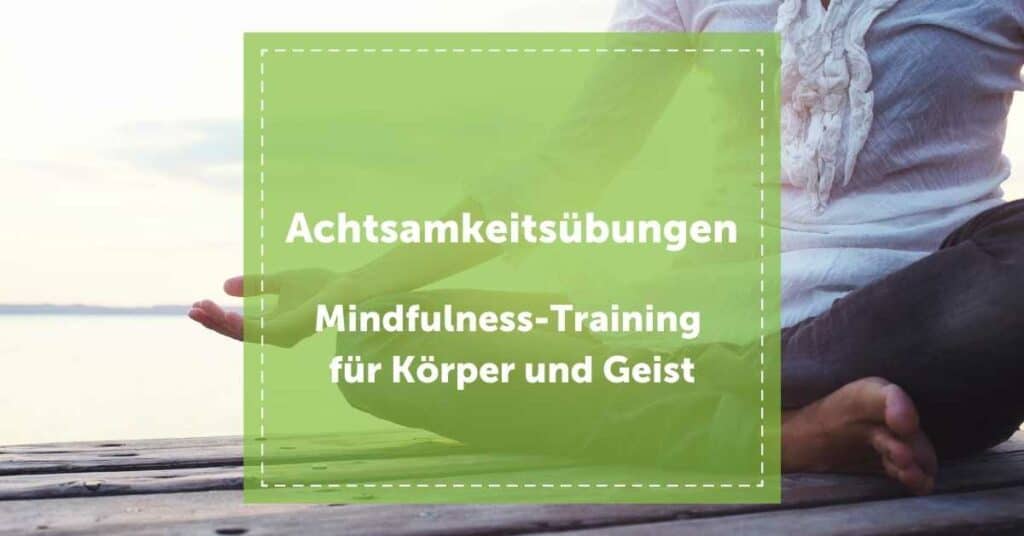 Achtsamkeitsübungen_Mindfulness_mindful_Achtsamkeit_Achtsamkeitstraining_KörperundGeist_Header